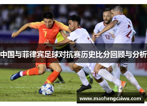 中国与菲律宾足球对抗赛历史比分回顾与分析