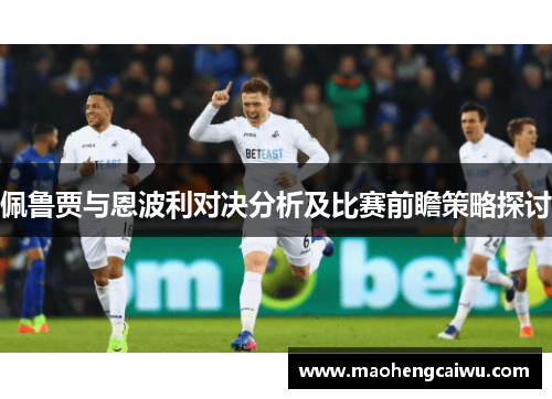 佩鲁贾与恩波利对决分析及比赛前瞻策略探讨