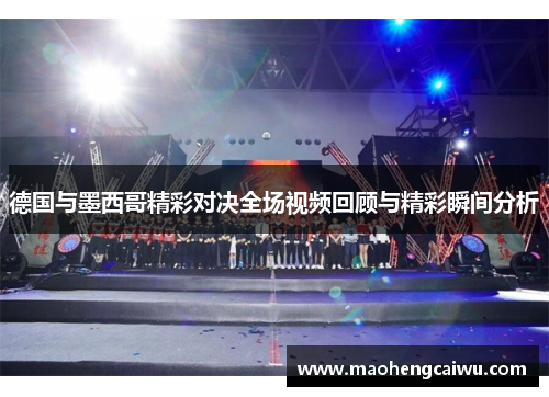 德国与墨西哥精彩对决全场视频回顾与精彩瞬间分析