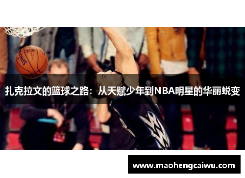 扎克拉文的篮球之路：从天赋少年到NBA明星的华丽蜕变