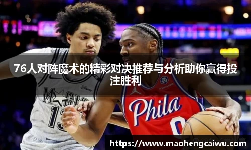 必一76人对阵魔术的精彩对决推荐与分析助你赢得投注胜利