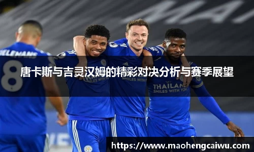 必一唐卡斯与吉灵汉姆的精彩对决分析与赛季展望